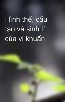Hình thể, cấu tạo và sinh lí của vi khuẩn