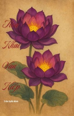 HOA KHAI VẠN KIẾP - Trần Uyển Ninh 
