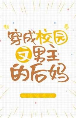 (Hoàn Cv) Xuyên thành vườn trường văn nam chủ mẹ kế  