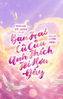 [HOÀN/ ĐM] BẠN TRAI CŨ CỦA ANH THÍCH TÔI HƠN ĐẤY