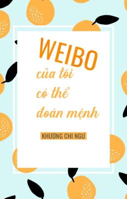 [HOÀN EDIT 77 - HẾT] WEIBO CỦA TÔI CÓ THỂ ĐOÁN SỐ MỆNH - KHƯƠNG CHI NGƯ