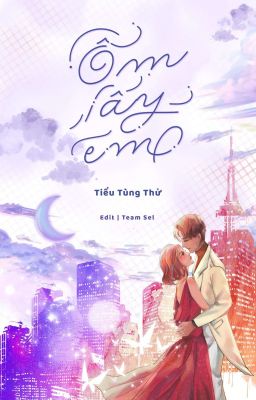 [HOÀN EDIT - H VĂN] ÔM LẤY EM - Tiểu Tùng Thử