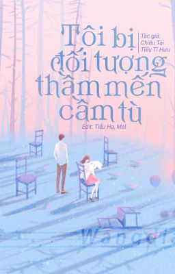 [HOÀN] Tôi Bị Đối Tượng Thầm Mến Cầm Tù - Chiêu Tài Tiểu Tì Hưu