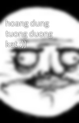 hoang dung tuong duong ket :))