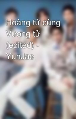 Hoàng tử cùng Vương tử (edited) - YunJae