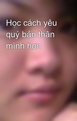 Học cách yêu quý bản thân mình hơn
