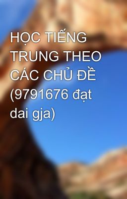 HỌC TIẾNG TRUNG THEO CÁC CHỦ ĐỀ (9791676 đạt dai gja)