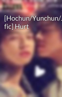 [Hochun/Yunchun/Jaechun fic] Hurt
