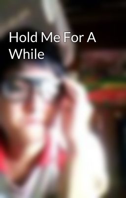 Hold Me For A While