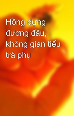 Hồng dựng đương đầu, không gian tiếu trà phụ