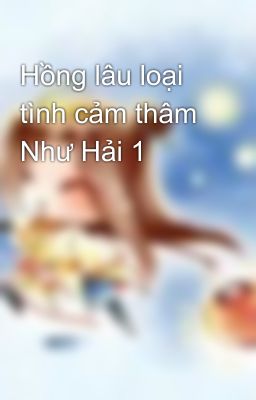 Hồng lâu loại tình cảm thâm Như Hải 1
