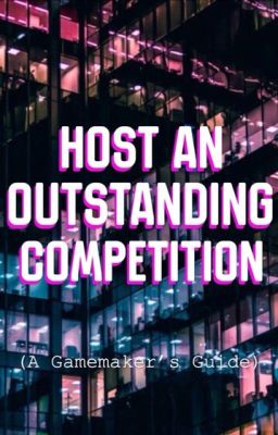 Host an Outstanding Competition: A Gamemaker's Guide