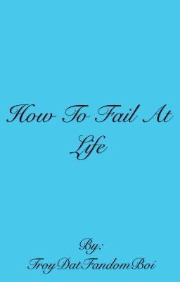 How To Completely Fail At Life