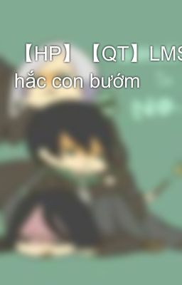 【HP】【QT】LMSS hắc con bướm