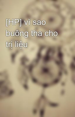 [HP] vì sao buông tha cho trị liệu