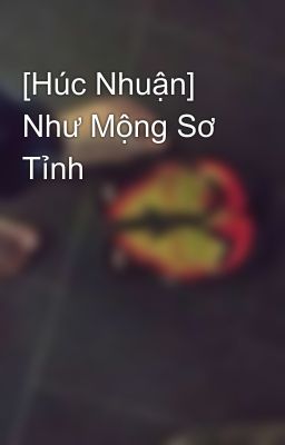 [Húc Nhuận] Như Mộng Sơ Tỉnh