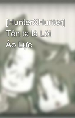 [HunterXHunter] Tên ta là Lôi Áo Lực