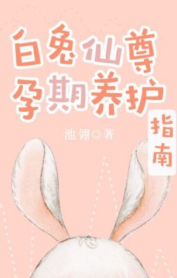 Hướng Dẫn Bảo Dưỡng Thai Nhi Của Bạch Thỏ Tiên Tôn - Trì Linh