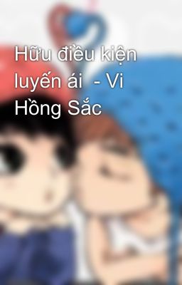 Hữu điều kiện luyến ái  - Vi Hồng Sắc