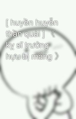 [ huyền huyễn thần quái ] 《 kỵ sĩ trưởng hựu bị mắng 》