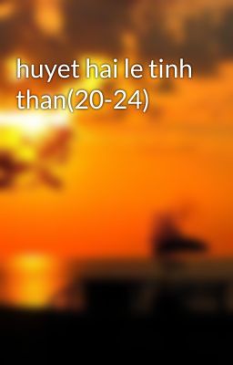 huyet hai le tinh than(20-24)