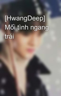 [HwangDeep] Mối tình ngang trái 