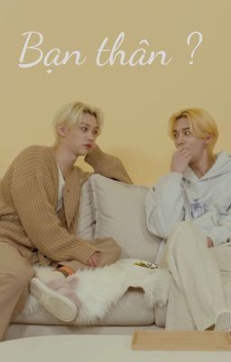 [ Hyunlix ] Bạn thân?