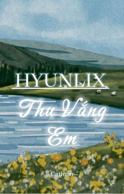 [Hyunlix ] Thu Vắng Em