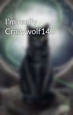 I'm really Crazywolf140