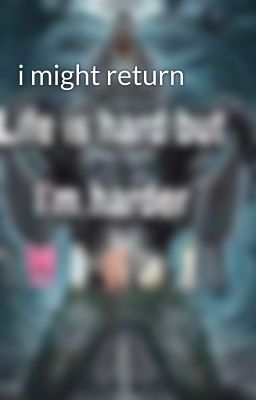 i might return