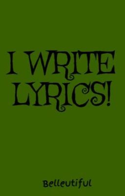 I WRITE LYRICS!