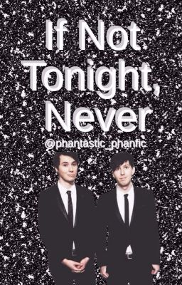 If Not Tonight, Never//Phan