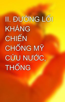 II. ĐƯỜNG LỐI KHÁNG CHIẾN CHỐNG MỸ CỨU NƯỚC, THỐNG