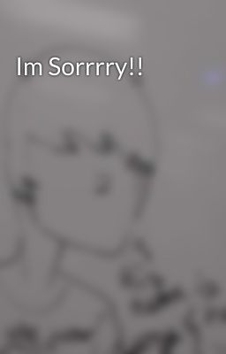 Im Sorrrry!!