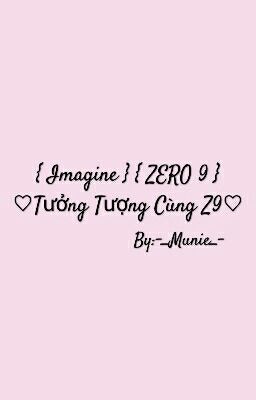 { Imagine } { ZERO 9 } { Đoản } ♡ Tưởng Tượng Cùng Z9 ♡ 