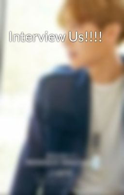 Interview Us!!!!