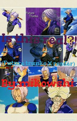 Is this real ?! (future trunks X reader)