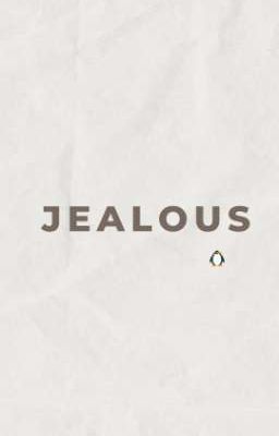 JEALOUS [ NINH DU ] [ ONESHOT H ]