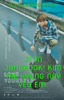 JEON JUNGKOOK! KIM TAE HYUNG NÀY YÊU EM.[HOÀN]