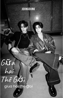 |JoongDunk| Giữa Hai Thế Giới 