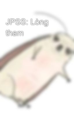 JPSS: Lòng tham