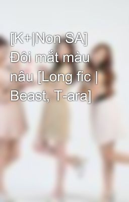 [K+|Non SA] Đôi mắt màu nâu [Long fic | Beast, T-ara]