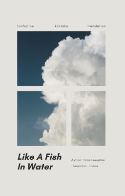 |KanTaka|  |Trans Fic - Short Fic| • Like A Fish In Water