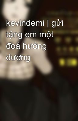 kevindemi | gửi tặng em một đoá hướng dương