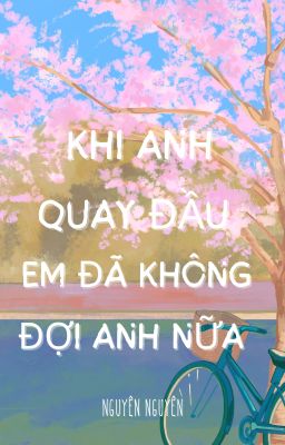 KHI ANH QUAY ĐẦU, EM ĐÃ KHÔNG ĐỢI ANH NỮA