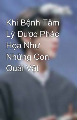 Khi Bệnh Tâm Lý Được Phác Họa Như Những Con Quái Vật