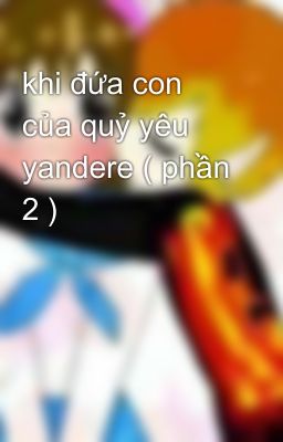 khi đứa con của quỷ yêu yandere ( phần 2 )