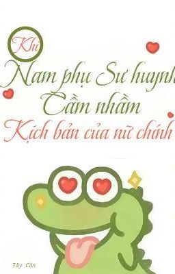 Khi Sư Huynh Nam Phụ Cầm Nhầm Kịch Bản Của Nữ Chính