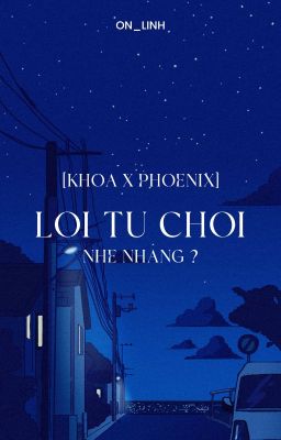 [Khoa x Phoenix] Lời từ chối nhẹ nhàng ?