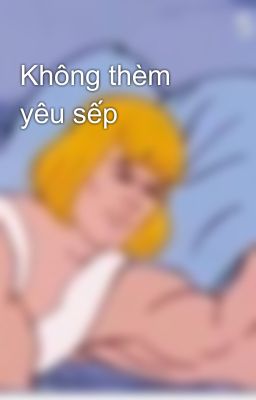 Không thèm yêu sếp